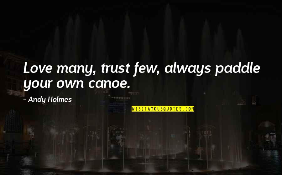 Trust Only A Few Quotes By Andy Holmes: Love many, trust few, always paddle your own