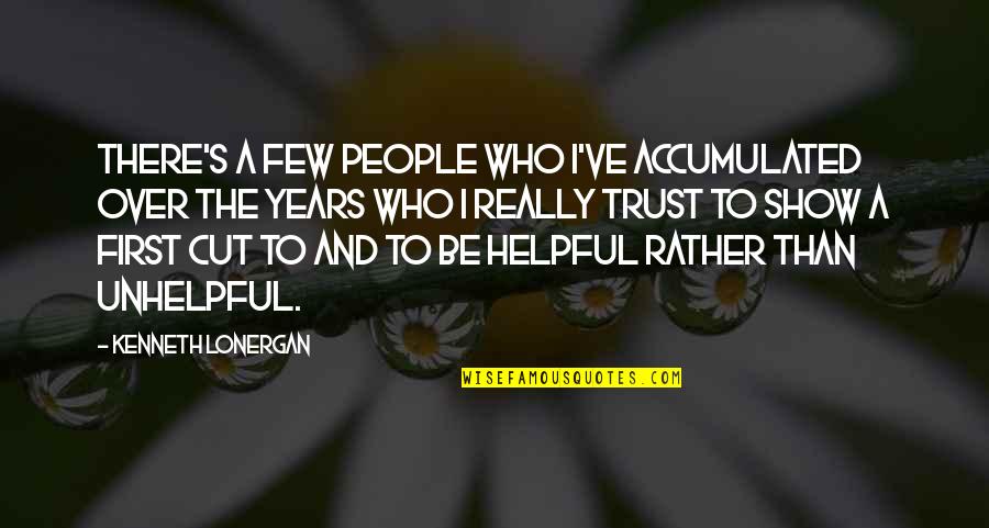 Trust Only A Few Quotes By Kenneth Lonergan: There's a few people who I've accumulated over