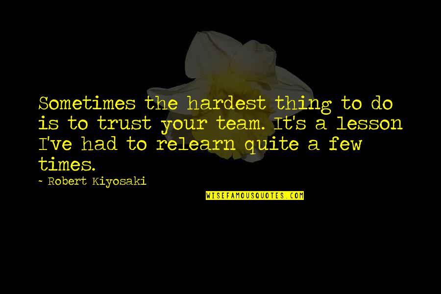 Trust Only A Few Quotes By Robert Kiyosaki: Sometimes the hardest thing to do is to