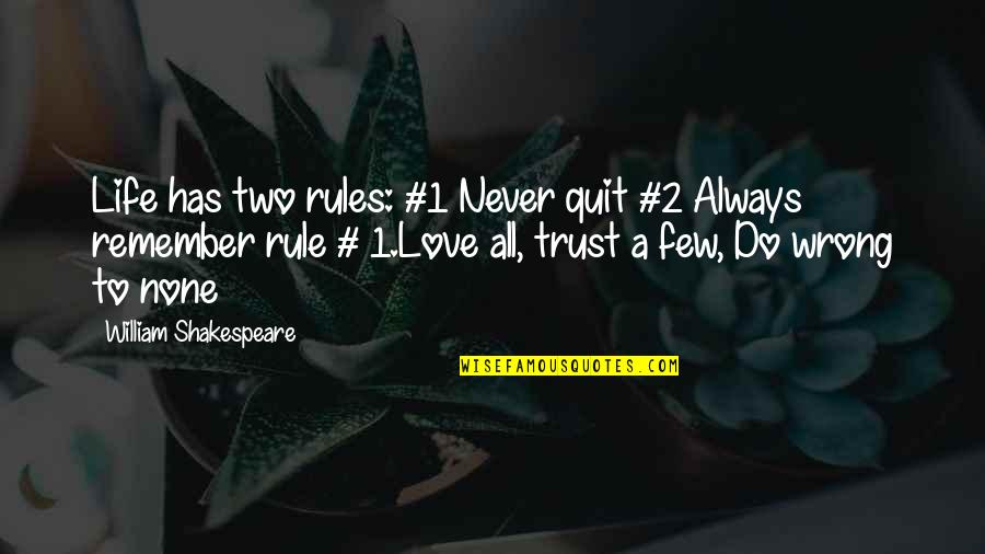 Trust Only A Few Quotes By William Shakespeare: Life has two rules: #1 Never quit #2
