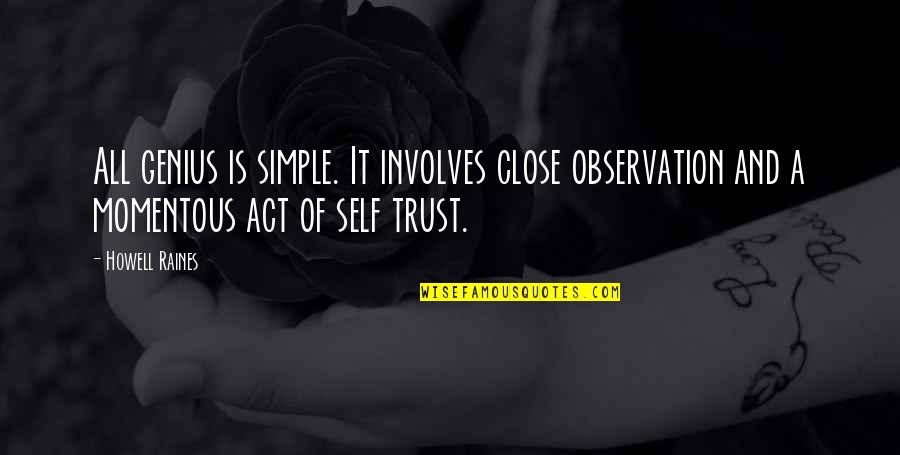 Trust Own Self Quotes By Howell Raines: All genius is simple. It involves close observation