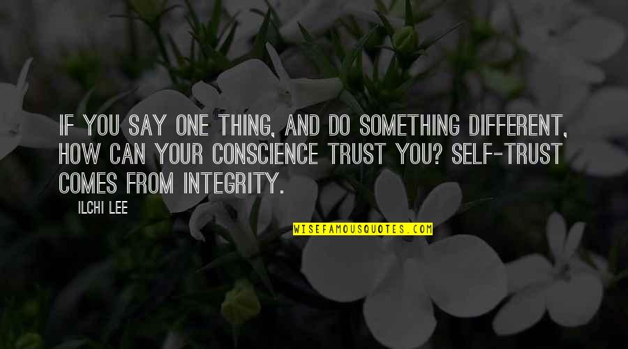 Trust Own Self Quotes By Ilchi Lee: If you say one thing, and do something