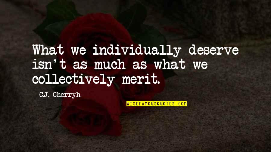 Trust Pdf Quotes By C.J. Cherryh: What we individually deserve isn't as much as