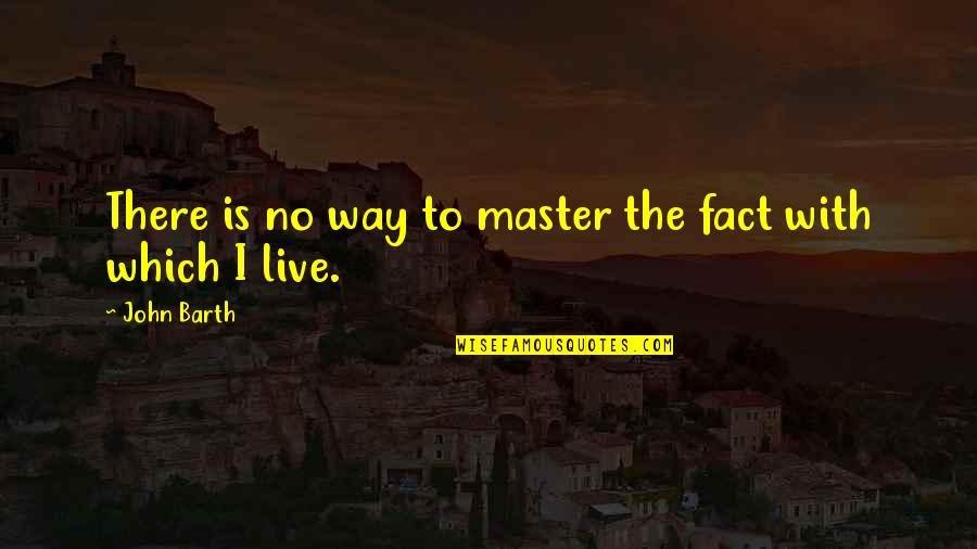 Trust Pixie Dust Quotes By John Barth: There is no way to master the fact