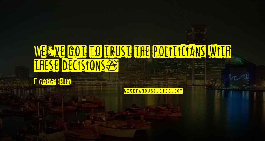 Trust Politicians Quotes By George Carey: We've got to trust the politicians with these