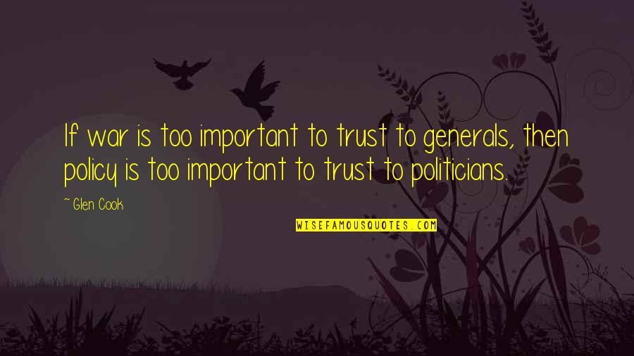 Trust Politicians Quotes By Glen Cook: If war is too important to trust to