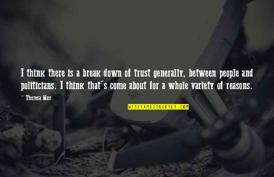 Trust Politicians Quotes By Theresa May: I think there is a break down of Trust Politicians Quotes By Theresa May: I think there is a break down of