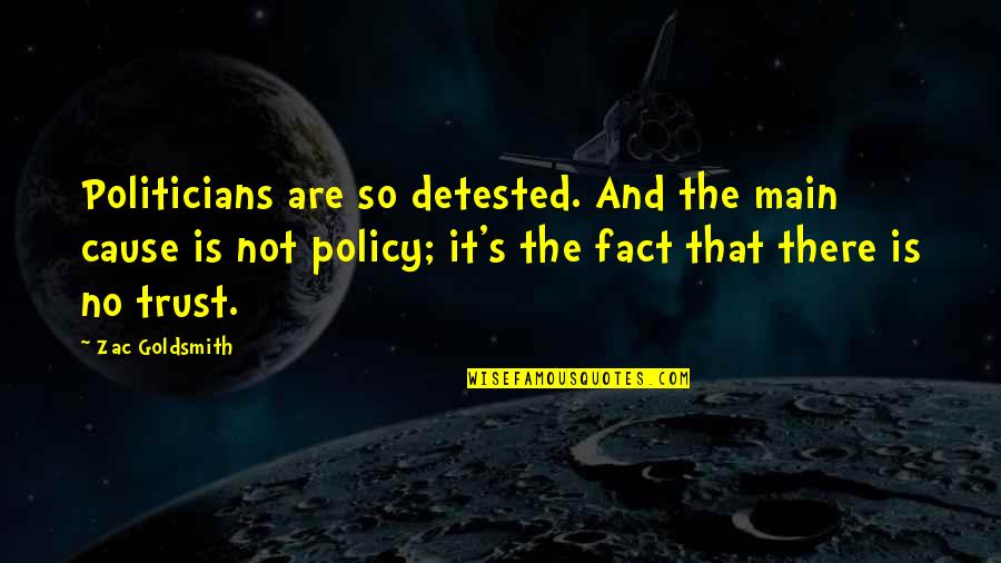 Trust Politicians Quotes By Zac Goldsmith: Politicians are so detested. And the main cause