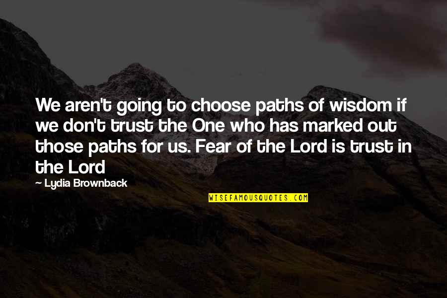 Trust Proverbs Quotes By Lydia Brownback: We aren't going to choose paths of wisdom