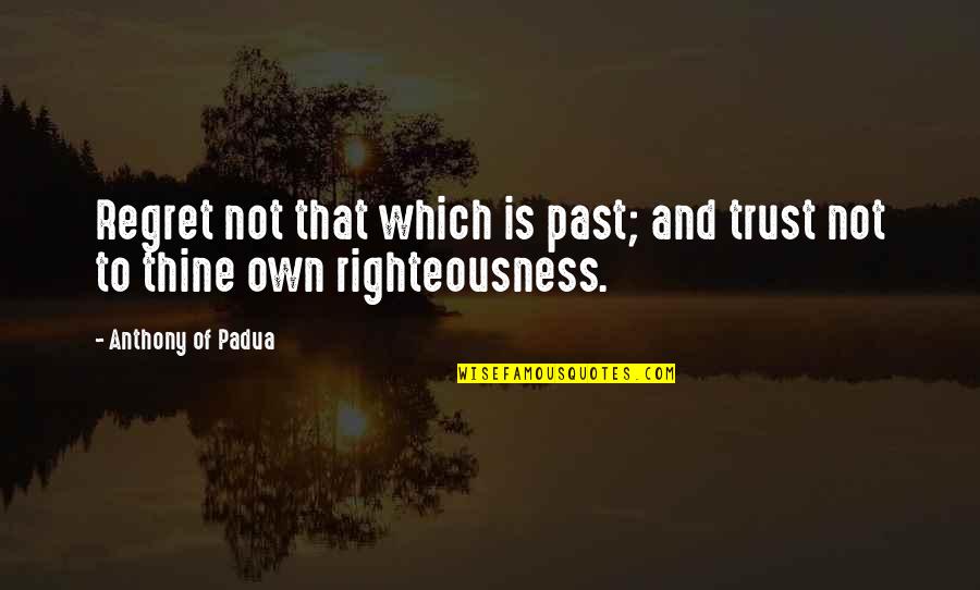 Trust Regret Quotes By Anthony Of Padua: Regret not that which is past; and trust Trust Regret Quotes By Anthony Of Padua: Regret not that which is past; and trust