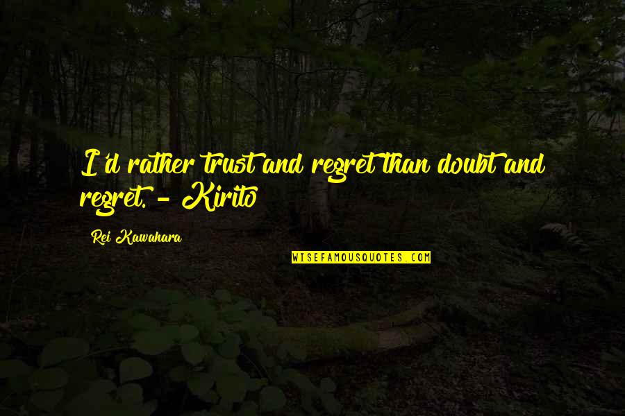 Trust Regret Quotes By Rei Kawahara: I'd rather trust and regret than doubt and Trust Regret Quotes By Rei Kawahara: I'd rather trust and regret than doubt and