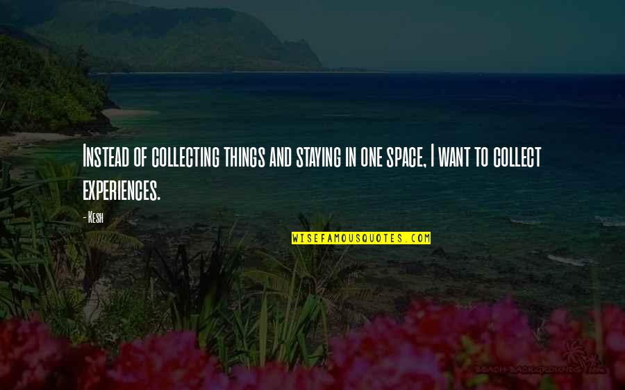Trust Related Quotes By Kesh: Instead of collecting things and staying in one