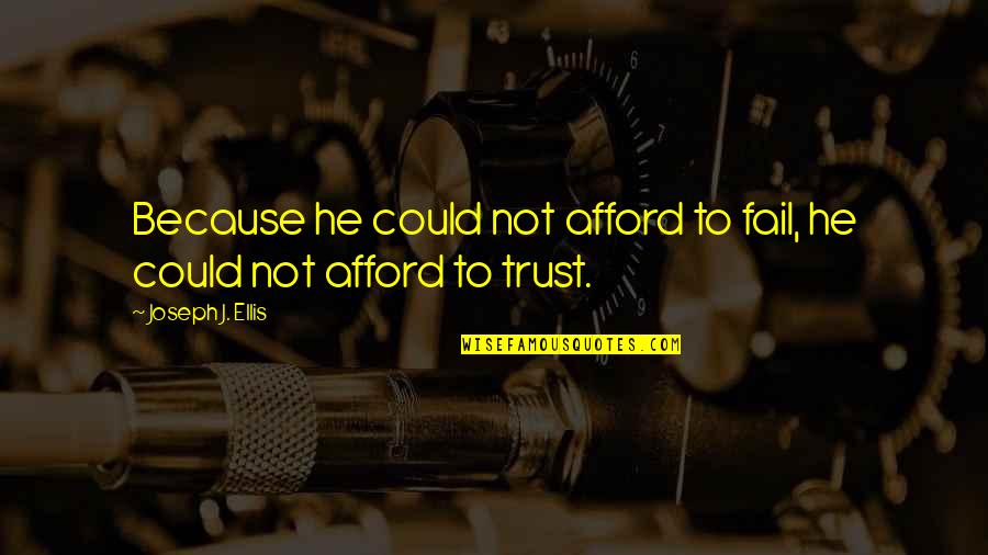 Trust Relationships Quotes By Joseph J. Ellis: Because he could not afford to fail, he