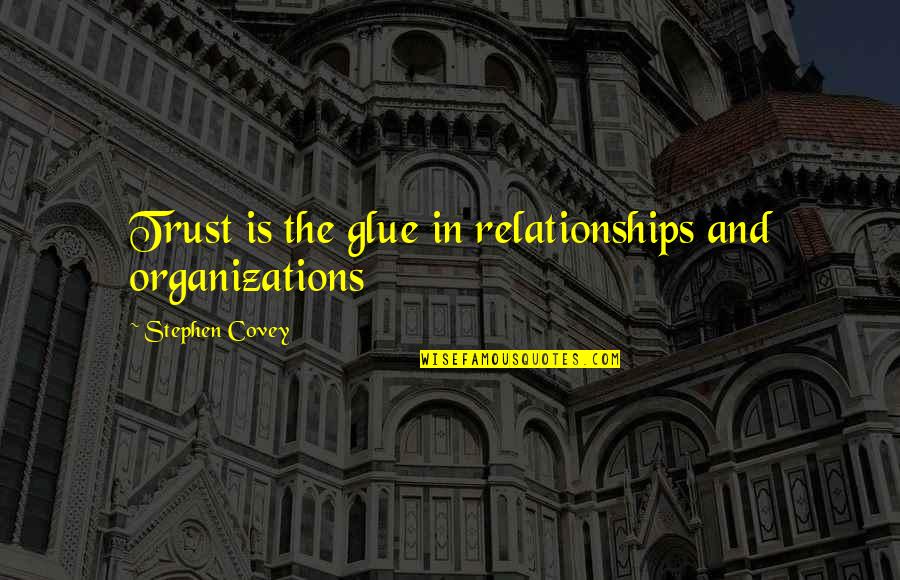 Trust Relationships Quotes By Stephen Covey: Trust is the glue in relationships and organizations