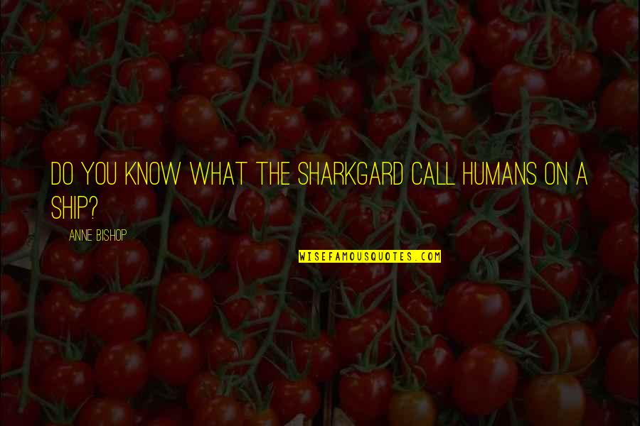 Trust Respect Love Quotes By Anne Bishop: Do you know what the Sharkgard call humans