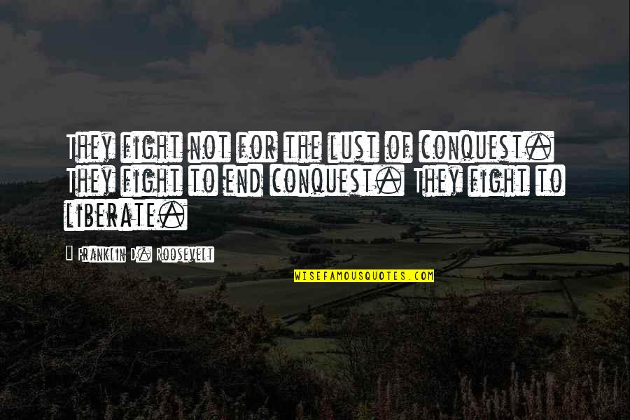 Trust Restored Quotes By Franklin D. Roosevelt: They fight not for the lust of conquest.