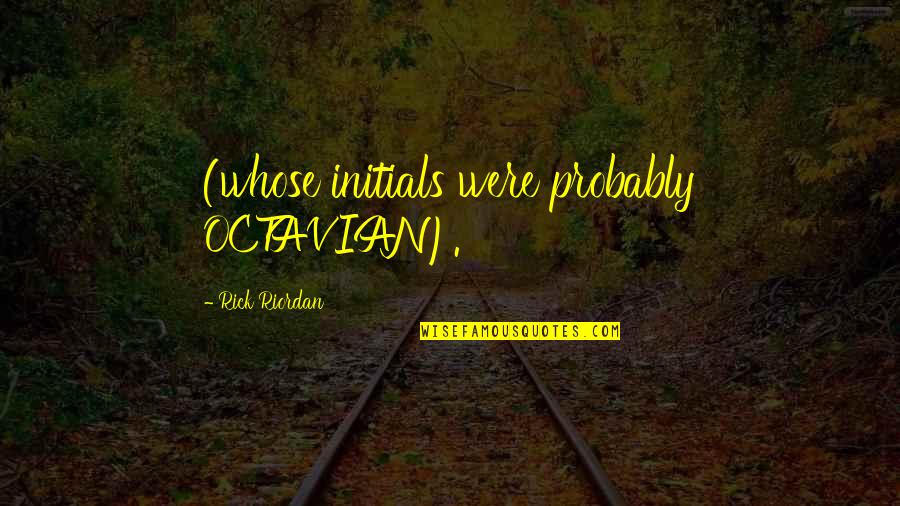 Trust Sayings And Quotes By Rick Riordan: (whose initials were probably OCTAVIAN). Trust Sayings And Quotes By Rick Riordan: (whose initials were probably OCTAVIAN).