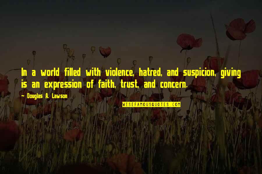 Trust Suspicion Quotes By Douglas A. Lawson: In a world filled with violence, hatred, and Trust Suspicion Quotes By Douglas A. Lawson: In a world filled with violence, hatred, and