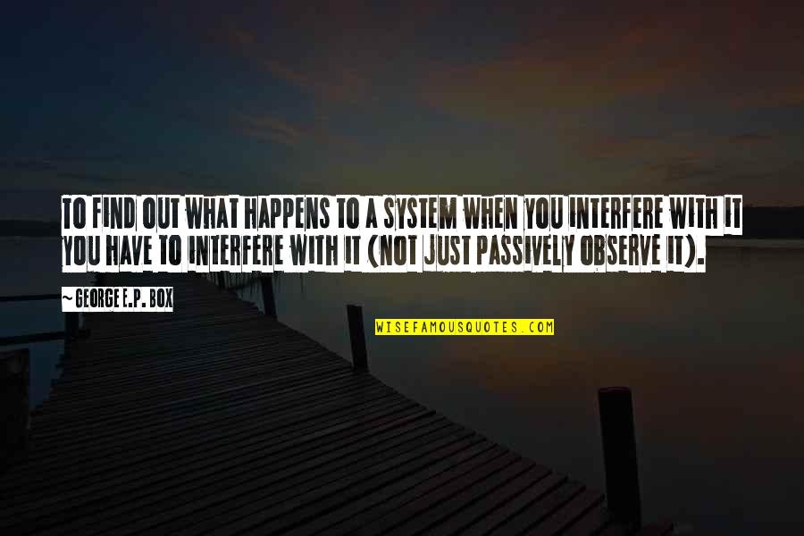 Trust Suspicion Quotes By George E.P. Box: To find out what happens to a system Trust Suspicion Quotes By George E.P. Box: To find out what happens to a system