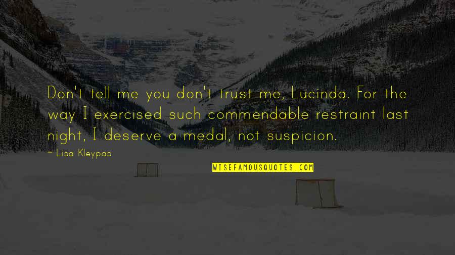 Trust Suspicion Quotes By Lisa Kleypas: Don't tell me you don't trust me, Lucinda. Trust Suspicion Quotes By Lisa Kleypas: Don't tell me you don't trust me, Lucinda.