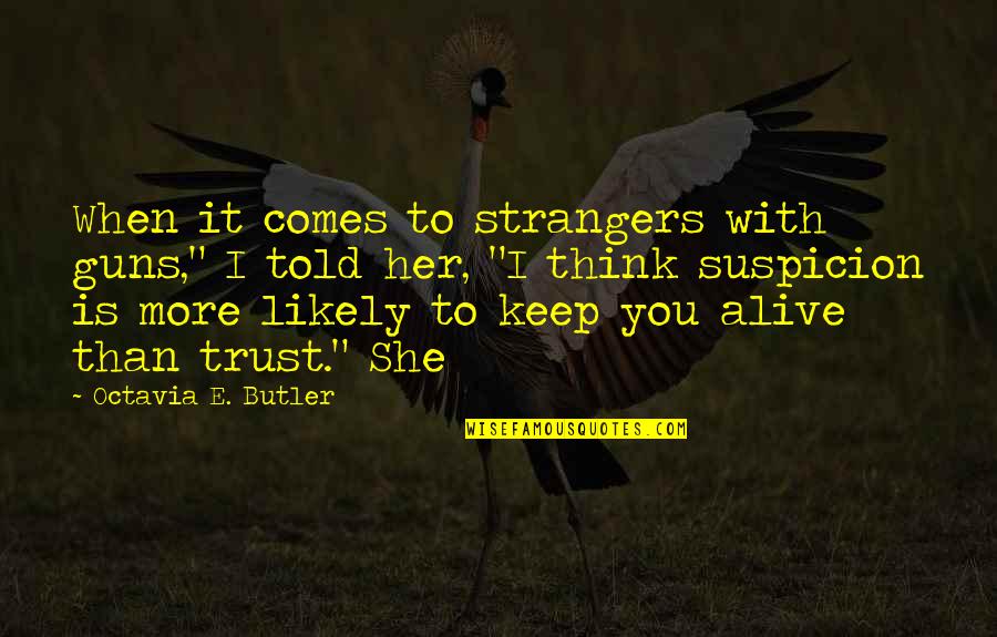 Trust Suspicion Quotes By Octavia E. Butler: When it comes to strangers with guns," I Trust Suspicion Quotes By Octavia E. Butler: When it comes to strangers with guns," I