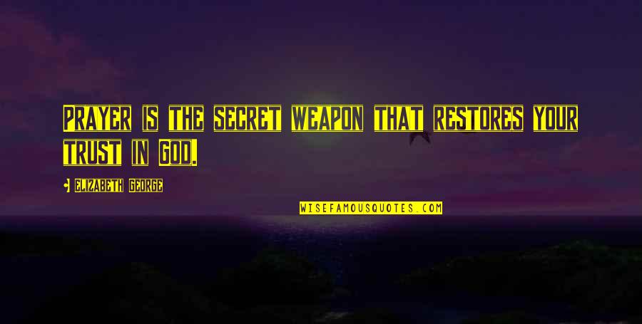 Trust The God Quotes By Elizabeth George: Prayer is the secret weapon that restores your