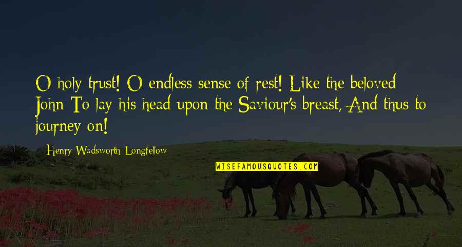 Trust The Journey Quotes By Henry Wadsworth Longfellow: O holy trust! O endless sense of rest!