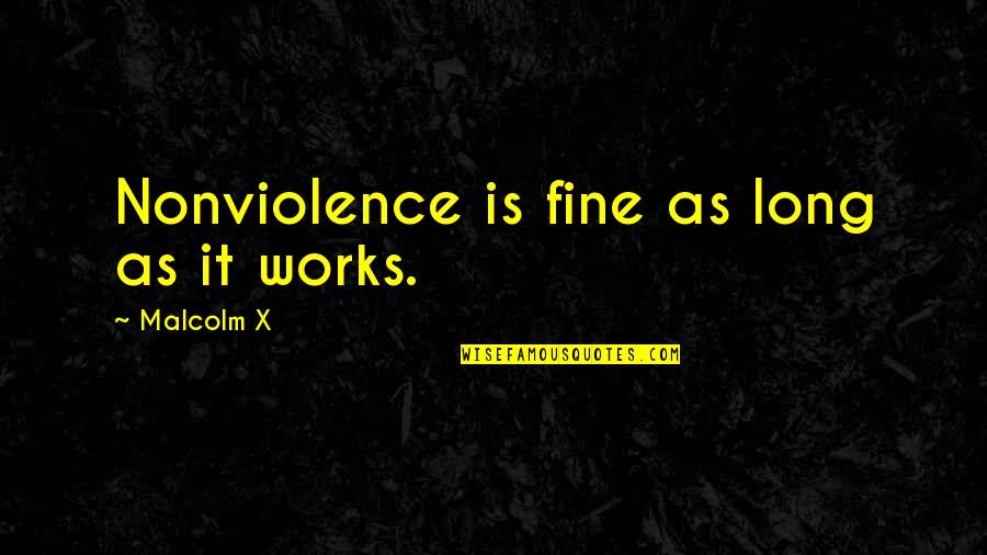 Trust The Journey Quotes By Malcolm X: Nonviolence is fine as long as it works.