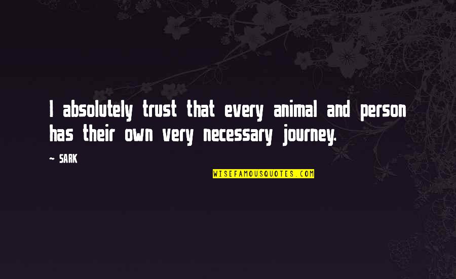 Trust The Journey Quotes By SARK: I absolutely trust that every animal and person