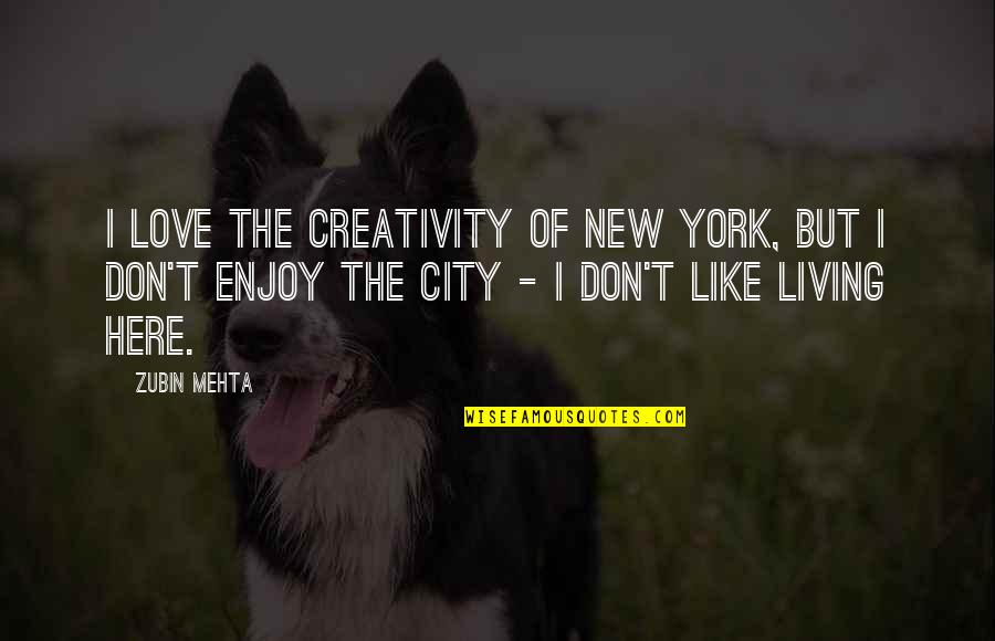 Trust The Journey Quotes By Zubin Mehta: I love the creativity of New York, but Trust The Journey Quotes By Zubin Mehta: I love the creativity of New York, but