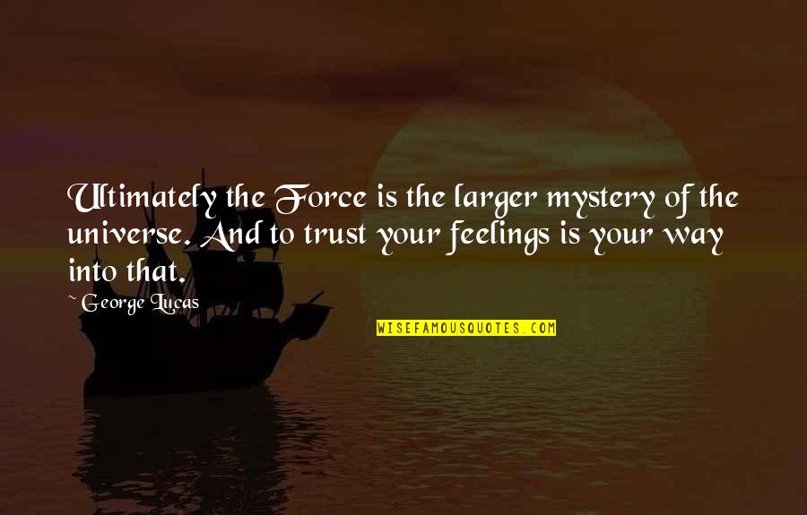 Trust The Universe Quotes By George Lucas: Ultimately the Force is the larger mystery of