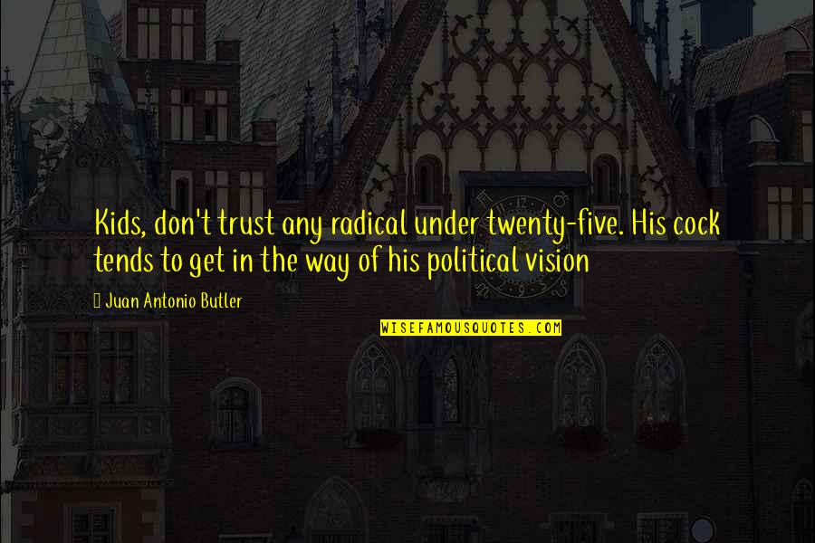 Trust The Vision Quotes By Juan Antonio Butler: Kids, don't trust any radical under twenty-five. His