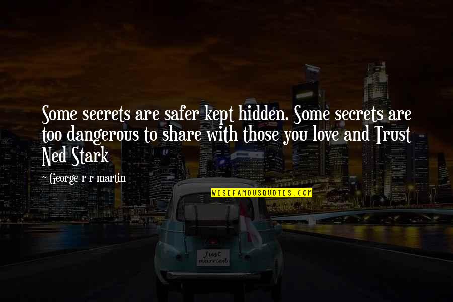Trust Those You Love Quotes By George R R Martin: Some secrets are safer kept hidden. Some secrets