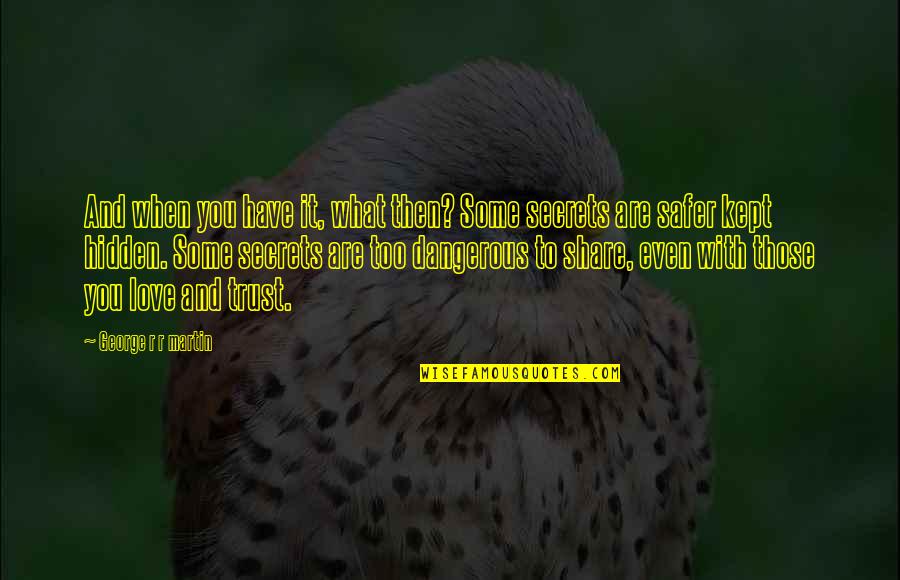 Trust Those You Love Quotes By George R R Martin: And when you have it, what then? Some