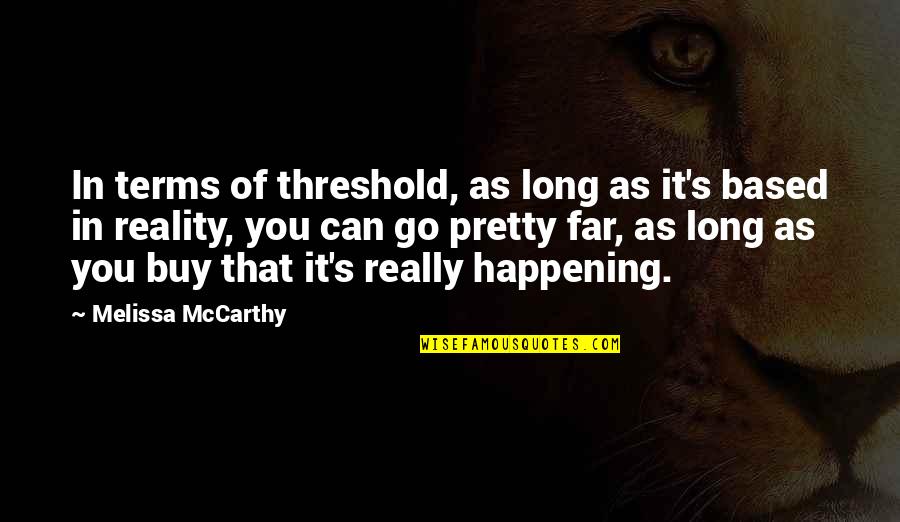 Trust Thyself Quotes By Melissa McCarthy: In terms of threshold, as long as it's Trust Thyself Quotes By Melissa McCarthy: In terms of threshold, as long as it's