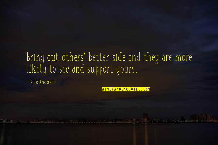 Trust To Others Quotes By Kare Anderson: Bring out others' better side and they are
