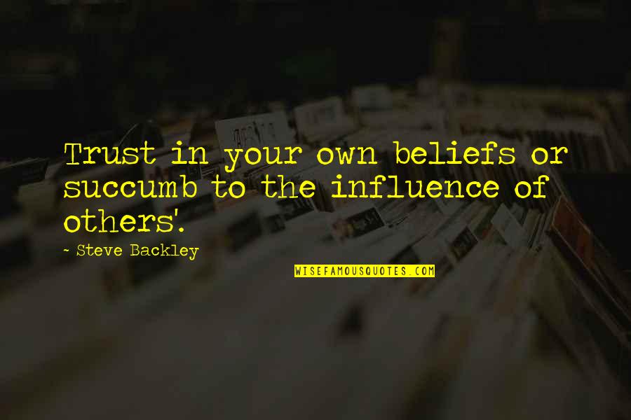 Trust To Others Quotes By Steve Backley: Trust in your own beliefs or succumb to