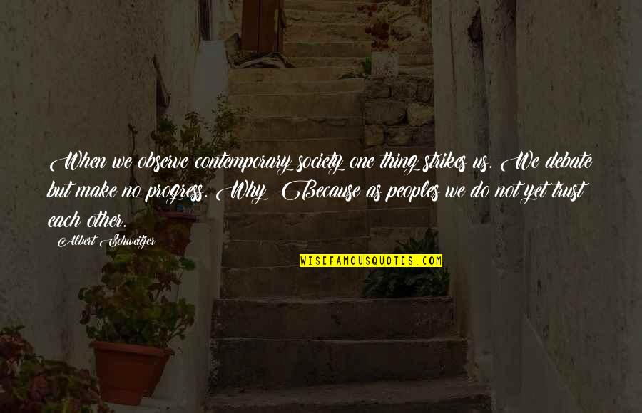 Trust Us Quotes By Albert Schweitzer: When we observe contemporary society one thing strikes Trust Us Quotes By Albert Schweitzer: When we observe contemporary society one thing strikes