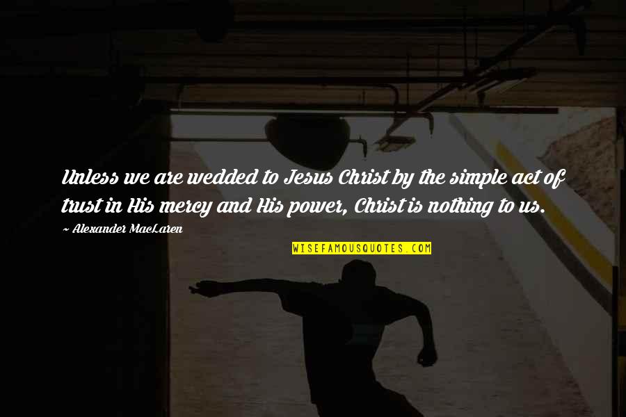 Trust Us Quotes By Alexander MacLaren: Unless we are wedded to Jesus Christ by Trust Us Quotes By Alexander MacLaren: Unless we are wedded to Jesus Christ by