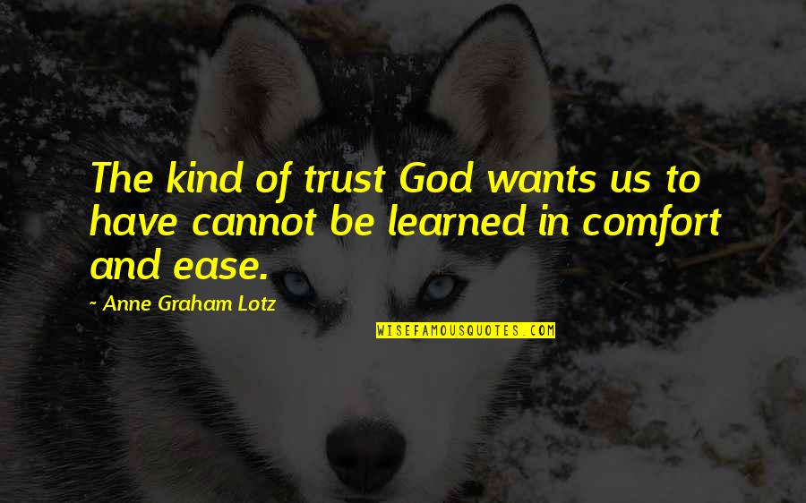 Trust Us Quotes By Anne Graham Lotz: The kind of trust God wants us to