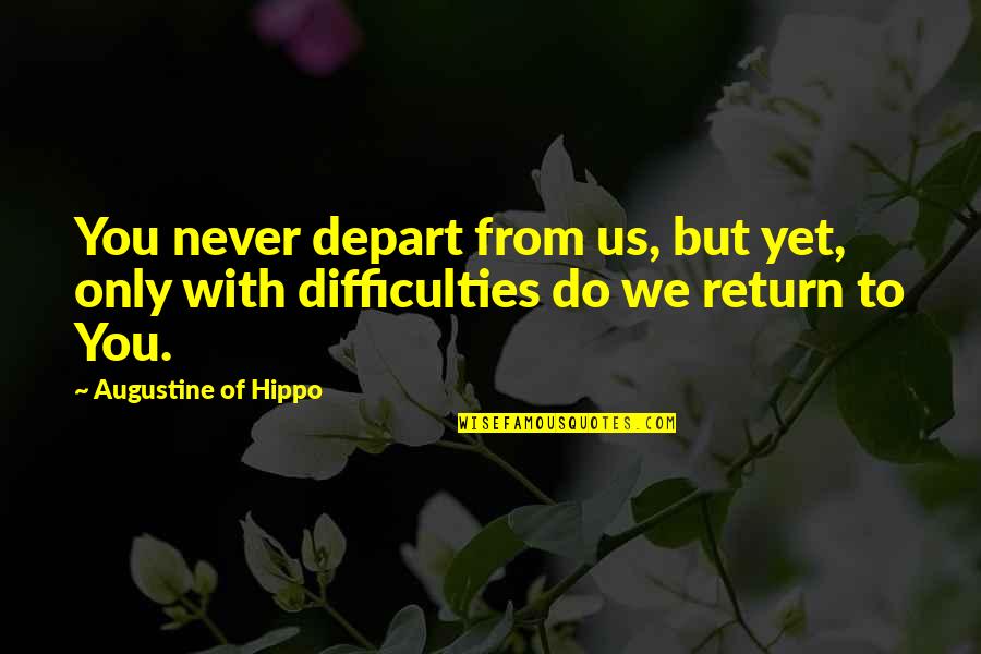 Trust Us Quotes By Augustine Of Hippo: You never depart from us, but yet, only Trust Us Quotes By Augustine Of Hippo: You never depart from us, but yet, only