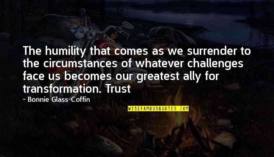 Trust Us Quotes By Bonnie Glass-Coffin: The humility that comes as we surrender to Trust Us Quotes By Bonnie Glass-Coffin: The humility that comes as we surrender to