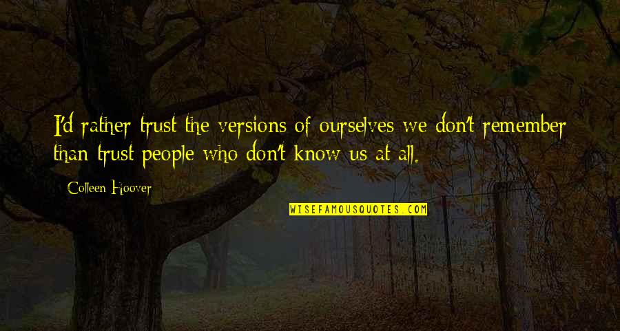 Trust Us Quotes By Colleen Hoover: I'd rather trust the versions of ourselves we Trust Us Quotes By Colleen Hoover: I'd rather trust the versions of ourselves we