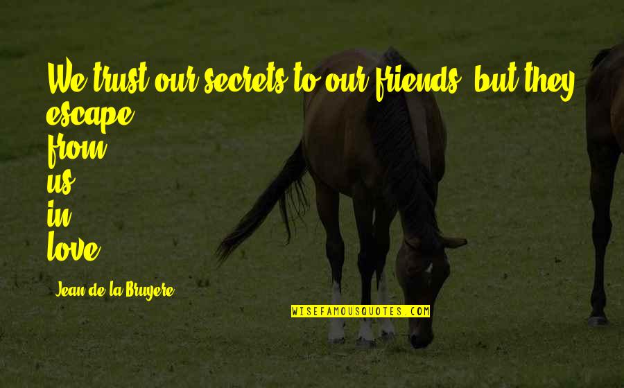 Trust Us Quotes By Jean De La Bruyere: We trust our secrets to our friends, but Trust Us Quotes By Jean De La Bruyere: We trust our secrets to our friends, but