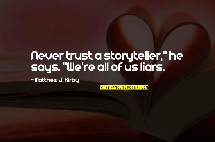 Trust Us Quotes By Matthew J. Kirby: Never trust a storyteller," he says. "We're all Trust Us Quotes By Matthew J. Kirby: Never trust a storyteller," he says. "We're all