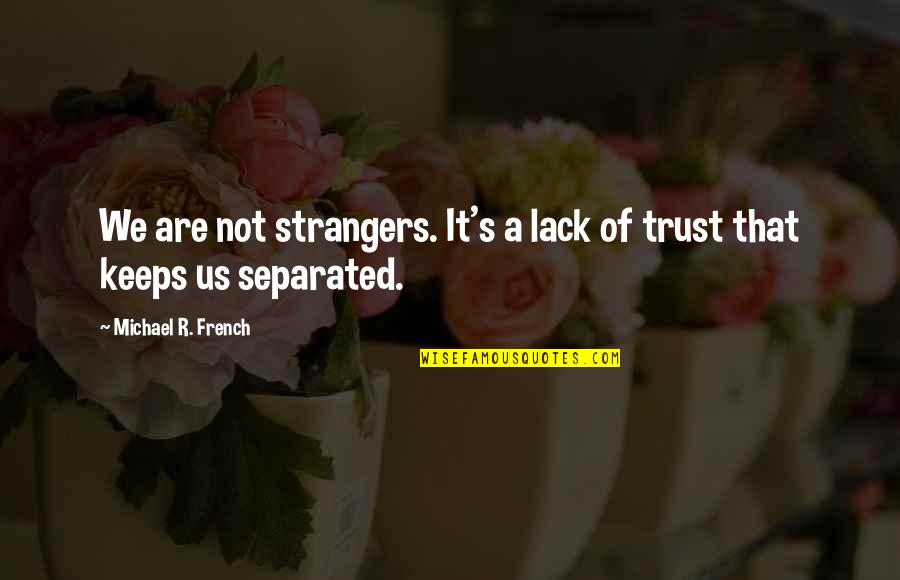Trust Us Quotes By Michael R. French: We are not strangers. It's a lack of Trust Us Quotes By Michael R. French: We are not strangers. It's a lack of