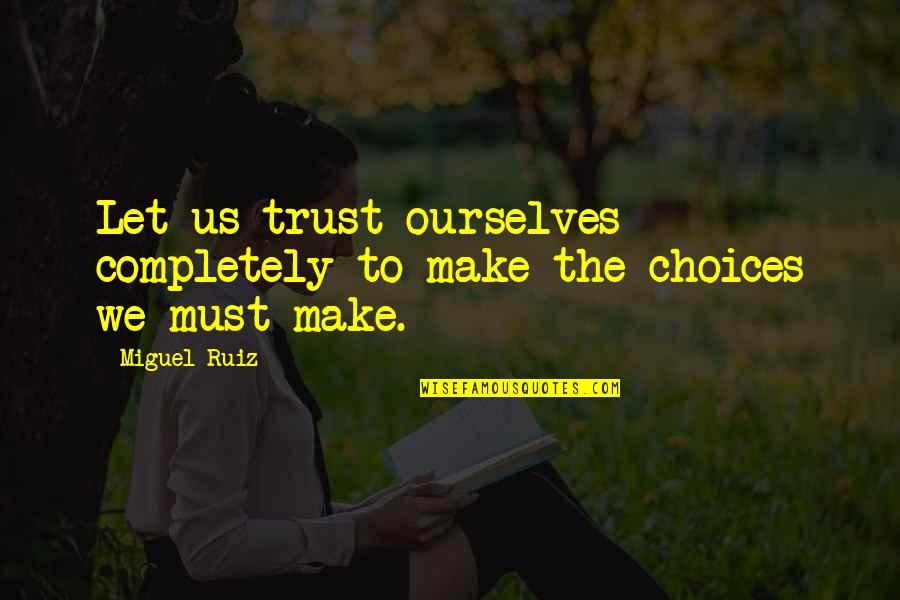 Trust Us Quotes By Miguel Ruiz: Let us trust ourselves completely to make the