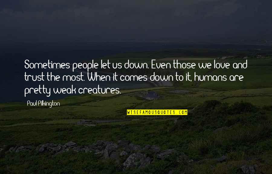 Trust Us Quotes By Paul Pilkington: Sometimes people let us down. Even those we Trust Us Quotes By Paul Pilkington: Sometimes people let us down. Even those we
