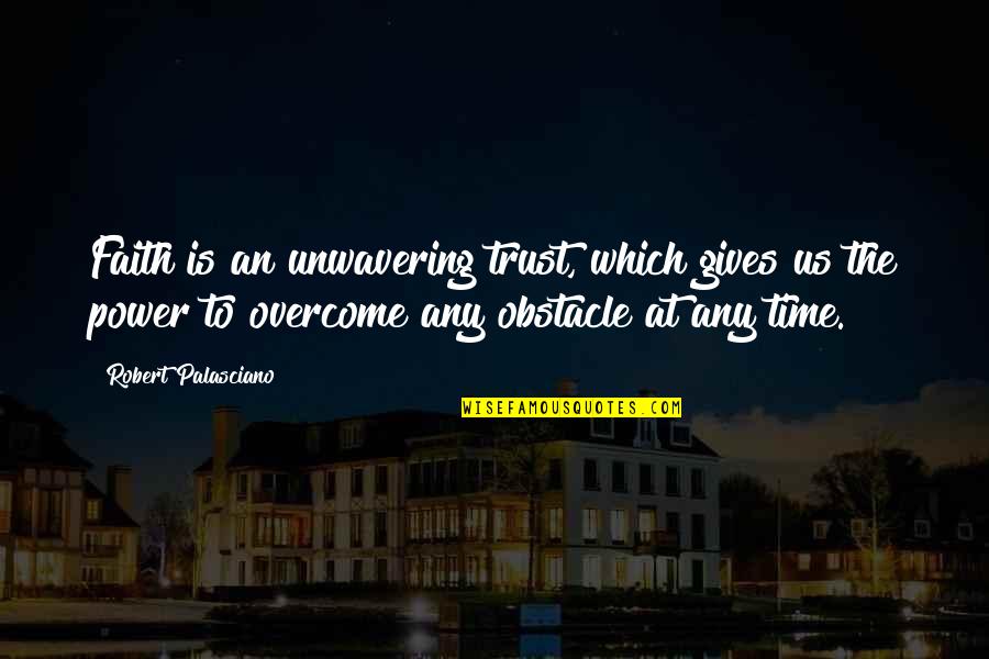 Trust Us Quotes By Robert Palasciano: Faith is an unwavering trust, which gives us Trust Us Quotes By Robert Palasciano: Faith is an unwavering trust, which gives us