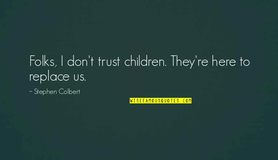 Trust Us Quotes By Stephen Colbert: Folks, I don't trust children. They're here to Trust Us Quotes By Stephen Colbert: Folks, I don't trust children. They're here to